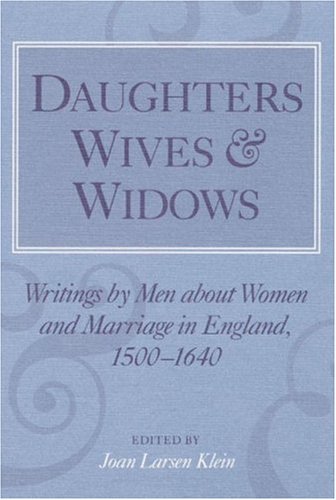 Daughters, Wives, and Widows: Writings by Men about Women and Marriage in England, 1500-1640