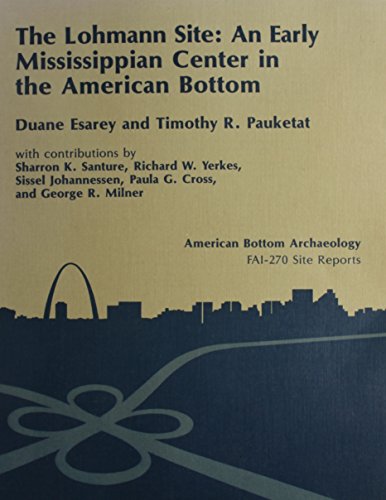 Stock image for The Lohmann Site (11-S-49): An Early Mississippian Center in the American Bottom. Vol. 25 (American Bottom Archaeology) (American Bottom Archaeology) for sale by Books From California