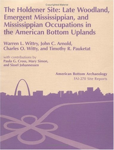 Stock image for The Holdener Site: Late Woodland, Emergent Mississippian, and Mississippian Occupations in the American Bottom Uplands (11-S-685). Vol. 26 (American Bottom Archaeology) for sale by HPB-Ruby