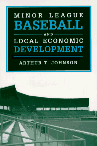 Minor League Baseball and Local Economic Development (Sport and Society) (9780252065026) by Johnson, Arthur T.