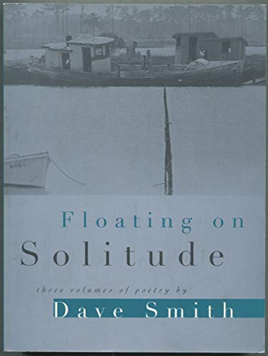 Floating on Solitude: THREE VOLUMES OF POETRY (Illinois Poetry Series) (9780252065842) by Smith, Dave