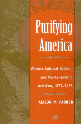 Stock image for Purifying America : Women, Cultural Reform, and Pro-Censorship Activism, 1873-1933 for sale by Better World Books: West