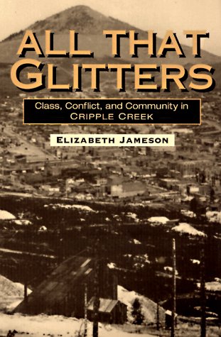 Imagen de archivo de All That Glitters: Class, Conflict, and Community in Cripple Creek (Working Class in American History) a la venta por Chapter 2 Books