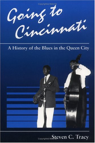 Going to Cincinnati: A History of the Blues in the Queen City (Music in American Life) (9780252067099) by Tracy, Steven C.