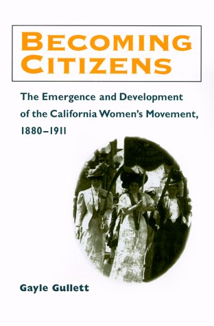 Stock image for Becoming Citizens : The Emergence and Development of the California Women's Movement, 1880-1911 for sale by Better World Books: West