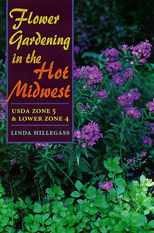 Stock image for Flower Gardening in the Hot Midwest : USDA Zone 5 and Lower Zone 4 for sale by Better World Books