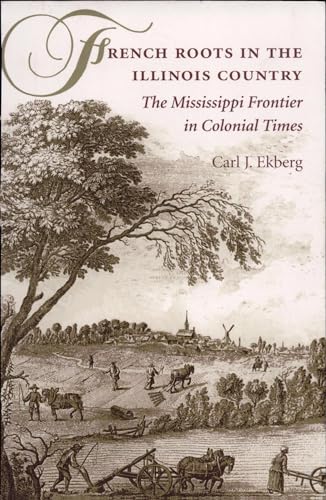 French Roots in the Illinois Country: The Mississippi Frontier in Colonial Times (9780252069246) by Ekberg, Carl J.