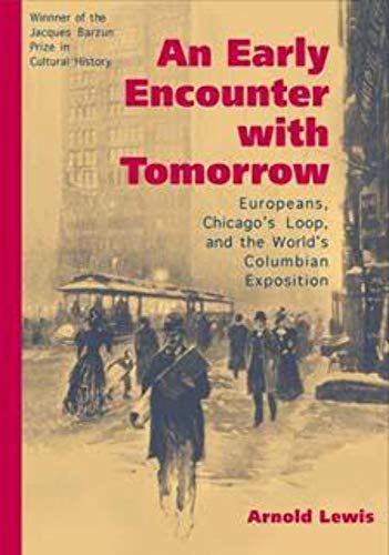 Beispielbild fr An Early Encounter With Tomorrow: Europeans, Chicago's Loop, and the World's Columbian Exposition zum Verkauf von Atticus Books