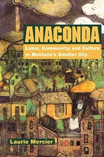 Anaconda: Labor, Community, and Culture in Montana's Smelter City (Working Class in American History) (9780252069888) by Mercier, Laurie