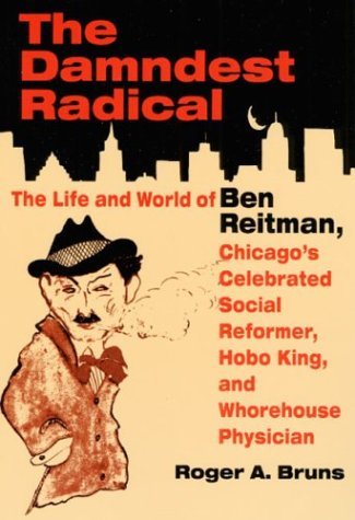 Beispielbild fr The Damndest Radical: The Life and World of Ben Reitman, Chicago's Celebrated Social Reformer, Hobo King, and Whorehouse Physician zum Verkauf von WeBuyBooks