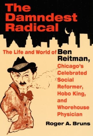 9780252069895: The Damndest Radical: The Life and World of Ben Reitman, Chicago's Celebrated Social Reformer, Hobo King, and Whorehouse Physician