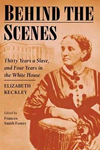 9780252070204: Behind the Scenes: Formerly a slave, but more recently modiste, and friend to Mrs. Lincoln; or, Thirty Years a Slave, and Four Years in the White House