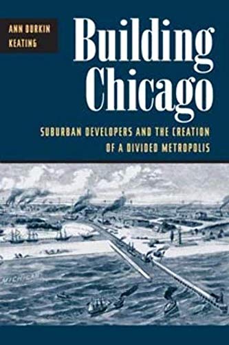 9780252070556: Building Chicago: Suburban Developers and the Creation of a Divided Metropolis