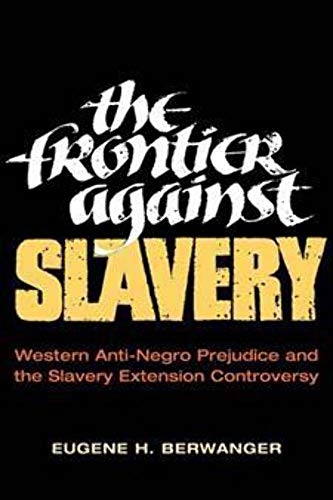 9780252070563: The Frontier against Slavery: Western Anti-Negro Prejudice and the Slavery Extension Controversy