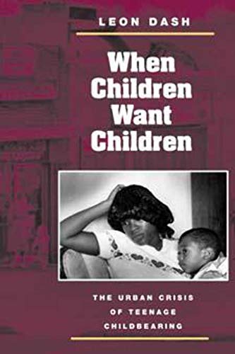 When Children Want Children: THE URBAN CRISIS OF TEENAGE CHILDBEARING (9780252071232) by Dash, Leon