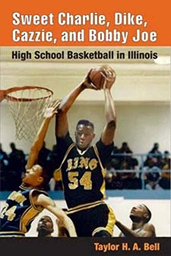 Stock image for Sweet Charlie, Dike, Cazzie, and Bobby Joe : High School Basketball in Illinois for sale by Better World Books