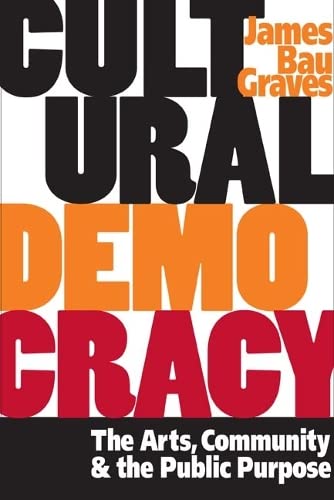 Beispielbild fr Cultural Democracy: The Arts, Community, and the Public Purpose zum Verkauf von Open Books