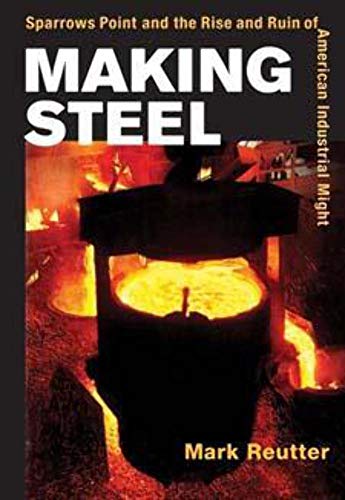 Stock image for Making Steel: Sparrows Point and the Rise and Ruin of American Industrial Might for sale by More Than Words