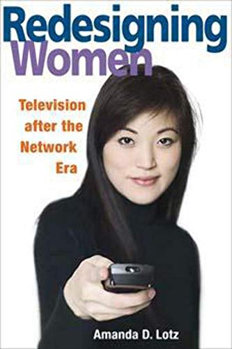 REDESIGNING WOMEN: Television after the Network Era (Feminist Studies and Media Culture) (9780252073106) by Lotz, Amanda D.