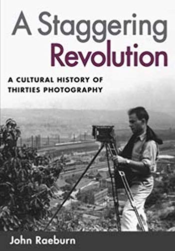 9780252073229: A Staggering Revolution: A Cultural History of Thirties Photography