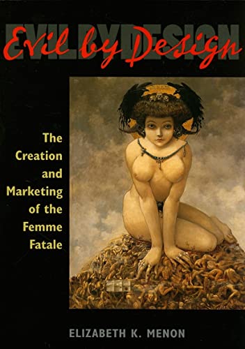 Evil by Design: The Creation and Marketing of the Femme Fatale