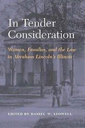 Stock image for In Tender Consideration: Women, Families & the Law in Abraham Lincoln's Illinois. for sale by Powell's Bookstores Chicago, ABAA