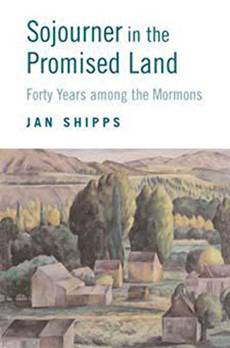 Sojourner in the Promised Land: Fourty Years Among the Mormons (9780252073830) by Shipps, Jan