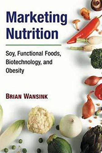 9780252074554: Marketing Nutrition: Soy, Functional Foods, Biotechnology, and Obesity