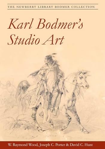 Karl Bodmer's Studio Art: The Newberry Library Bodmer Collection (9780252074615) by Wood, W. Raymond; Porter, Joseph C.; Hunt, David