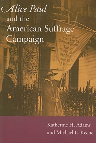 Alice Paul and the American Suffrage Campaign - Adams, Katherine H, Keene, Michael L