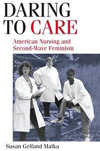 Stock image for Daring to Care : American Nursing and Second-Wave Feminism for sale by Better World Books