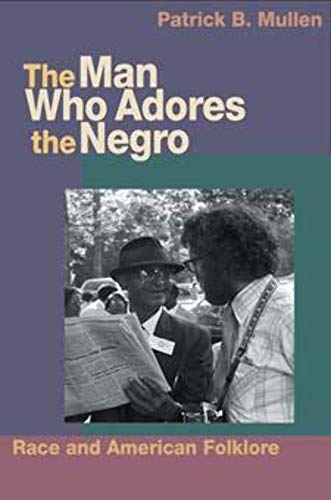 9780252074868: The Man Who Adores the Negro: Race and American Folklore