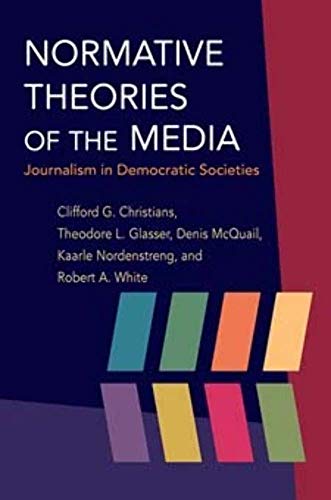 Imagen de archivo de Normative Theories of the Media: Journalism in Democratic Societies (History of Communication) a la venta por Campus Bookstore