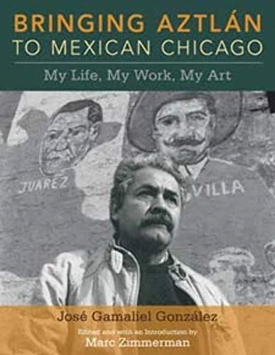9780252077357: Bringing Aztlan to Mexican Chicago: My Life, My Work, My Art