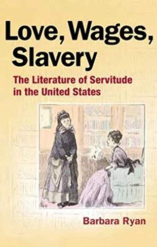 Love, Wages, Slavery: The Literature of Servitude in the United States (9780252077753) by Ryan, Barbara