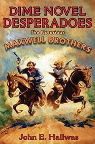 9780252078040: Dime Novel Desperadoes: The Notorious Maxwell Brothers