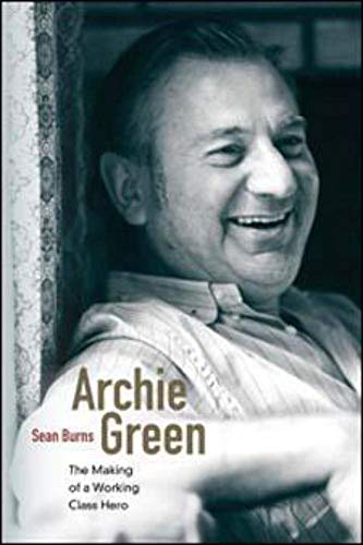 9780252078286: Archie Green: The Making of a Working-Class Hero