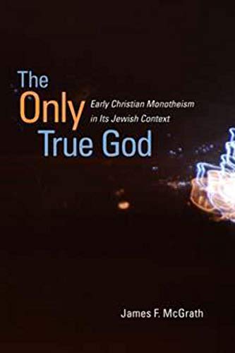 9780252078798: The Only True God: Early Christian Monotheism in Its Jewish Context