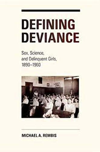 9780252079276: Defining Deviance: Sex, Science, and Delinquent Girls, 1890-1960