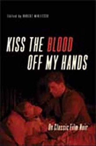Imagen de archivo de Kiss the Blood Off My Hands: On Classic Film Noir a la venta por Ergodebooks