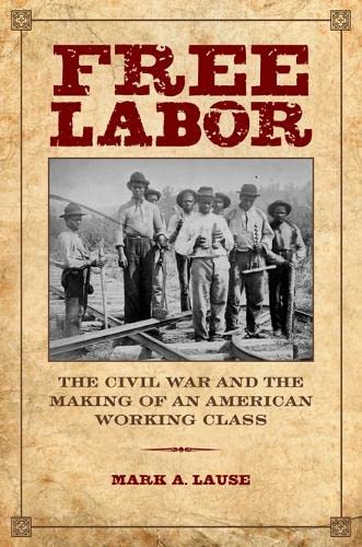 Stock image for Free Labor: The Civil War and the Making of an American Working Class (Working Class in American History) for sale by WorldofBooks