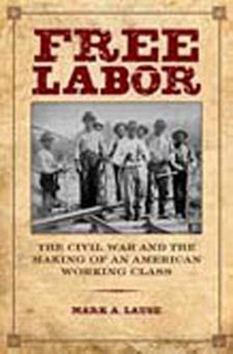 

Free Labor : The Civil War and the Making of an American Working Class