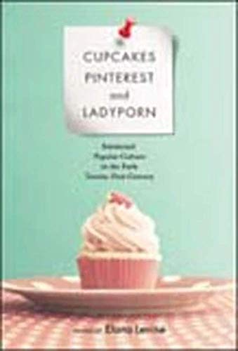 Imagen de archivo de Cupcakes, Pinterest, and Ladyporn: Feminized Popular Culture in the Early Twenty-First Century a la venta por ThriftBooks-Dallas