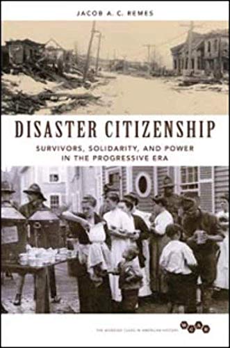 Stock image for Disaster Citizenship: Survivors, Solidarity, and Power in the Progressive Era (Working Class in American History) for sale by Midtown Scholar Bookstore