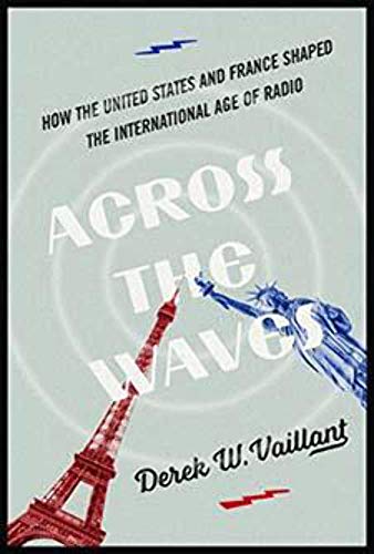 Stock image for Across the Waves: How the United States and France Shaped the International Age of Radio (History of Communication) for sale by Midtown Scholar Bookstore