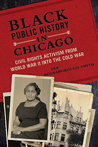 

Black Public History in Chicago: Civil Rights Activism from World War II into the Cold War (New Black Studies Series)