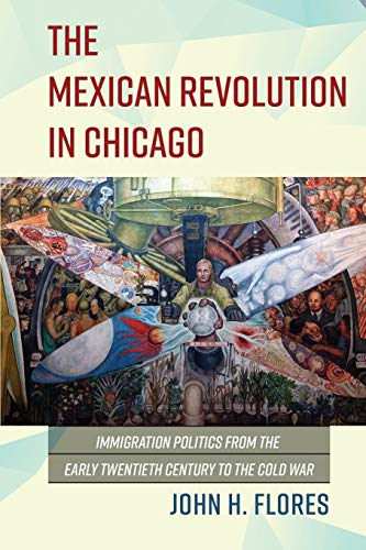 Imagen de archivo de The Mexican Revolution in Chicago: Immigration Politics from the Early Twentieth Century to the Cold War (Latinos in Chicago and Midwest) a la venta por Midtown Scholar Bookstore