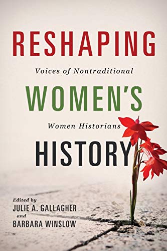 Beispielbild fr Reshaping Women's History: Voices of Nontraditional Women Historians (Women, Gender, and Sexuality in American History) zum Verkauf von HPB-Red
