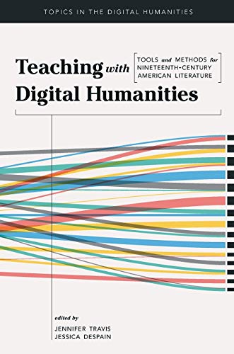 9780252083983: Teaching with Digital Humanities: Tools and Methods for Nineteenth-Century American Literature (Topics in the Digital Humanities)