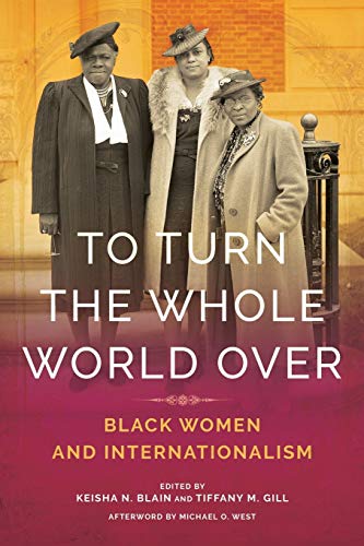 Imagen de archivo de To Turn the Whole World Over: Black Women and Internationalism (Black Internationalism) a la venta por Goodbookscafe